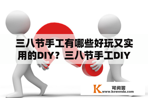 三八节手工有哪些好玩又实用的DIY？三八节手工DIY