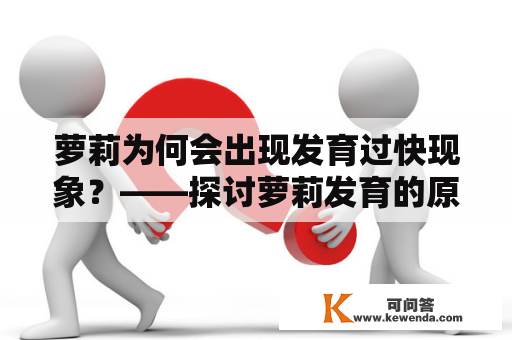 萝莉为何会出现发育过快现象？——探讨萝莉发育的原因与解决方法