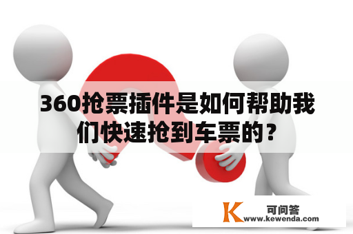 360抢票插件是如何帮助我们快速抢到车票的？