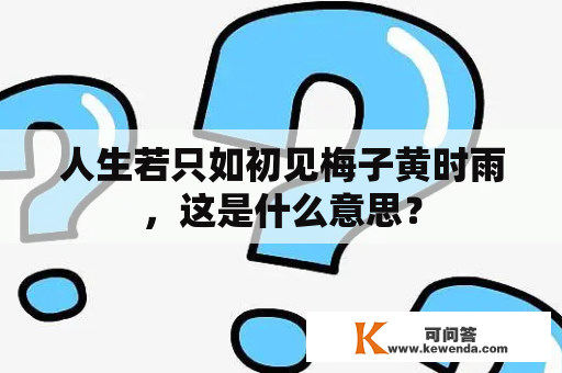 人生若只如初见梅子黄时雨，这是什么意思？