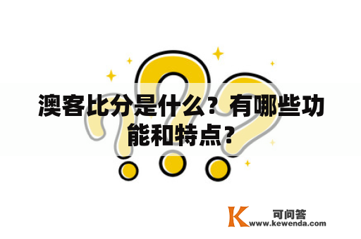 澳客比分是什么？有哪些功能和特点？