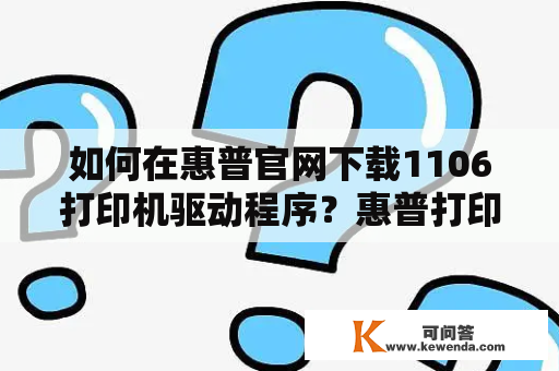 如何在惠普官网下载1106打印机驱动程序？惠普打印机1106驱动程序下载惠普官网教程安装