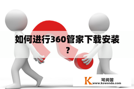 如何进行360管家下载安装？