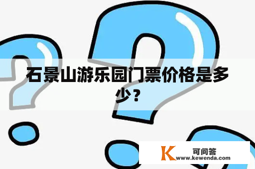 石景山游乐园门票价格是多少？