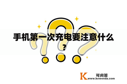 手机第一次充电要注意什么？