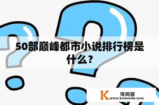 50部巅峰都市小说排行榜是什么？