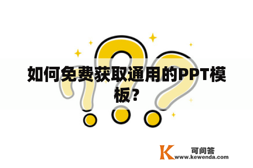 如何免费获取通用的PPT模板？