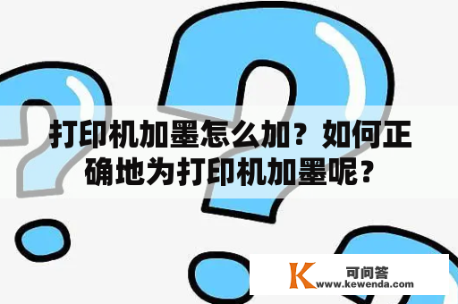 打印机加墨怎么加？如何正确地为打印机加墨呢？