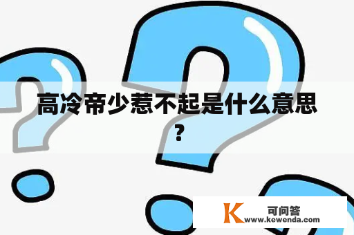 高冷帝少惹不起是什么意思？