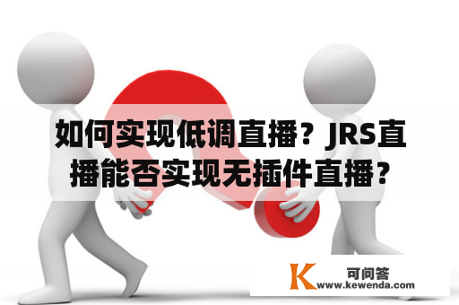 如何实现低调直播？JRS直播能否实现无插件直播？