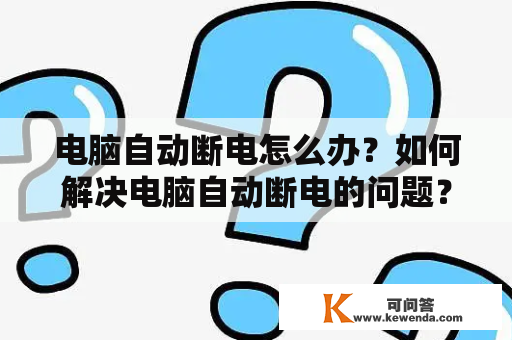 电脑自动断电怎么办？如何解决电脑自动断电的问题？