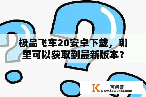 极品飞车20安卓下载，哪里可以获取到最新版本？