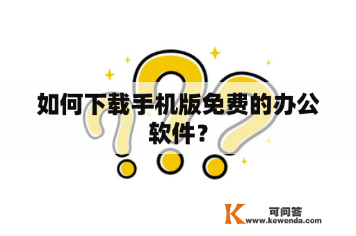 如何下载手机版免费的办公软件？