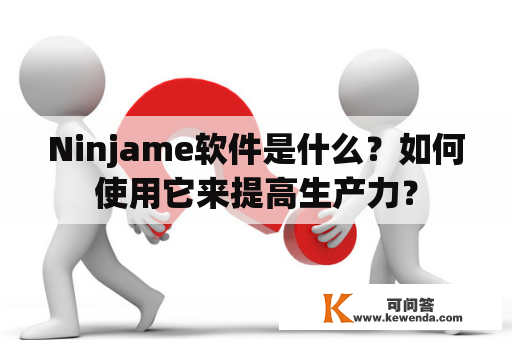 Ninjame软件是什么？如何使用它来提高生产力？