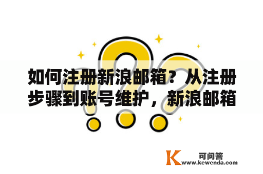 如何注册新浪邮箱？从注册步骤到账号维护，新浪邮箱教你轻松搞定！ 新浪邮箱注册步骤 