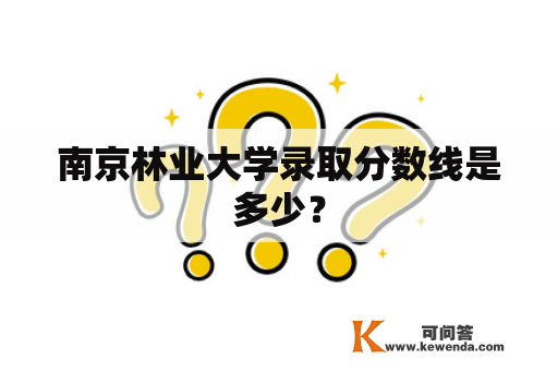 南京林业大学录取分数线是多少？