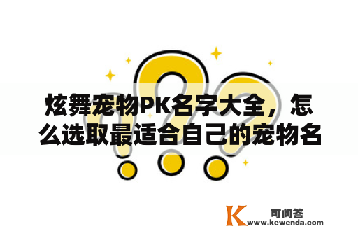 炫舞宠物PK名字大全，怎么选取最适合自己的宠物名字？