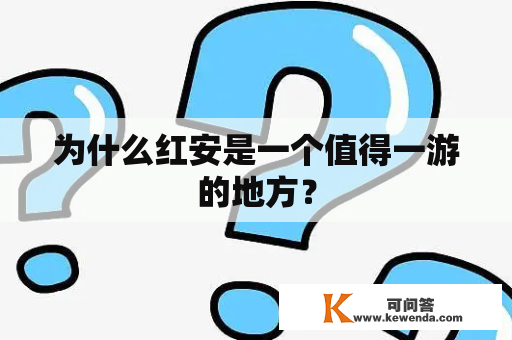 为什么红安是一个值得一游的地方？