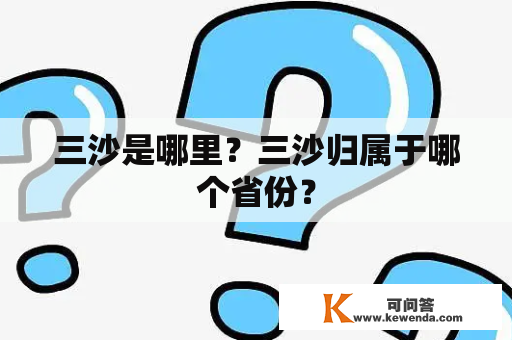 三沙是哪里？三沙归属于哪个省份？