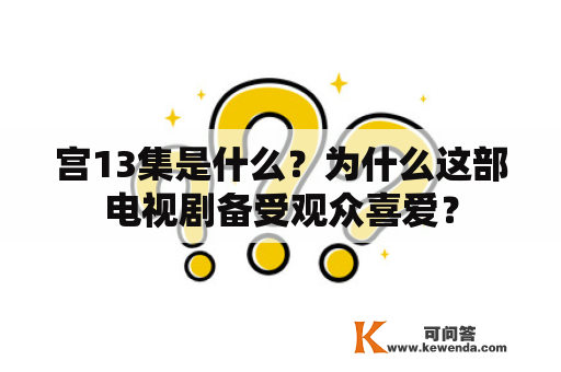 宫13集是什么？为什么这部电视剧备受观众喜爱？