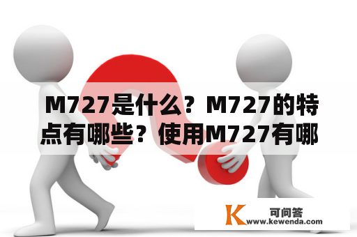  M727是什么？M727的特点有哪些？使用M727有哪些好处？