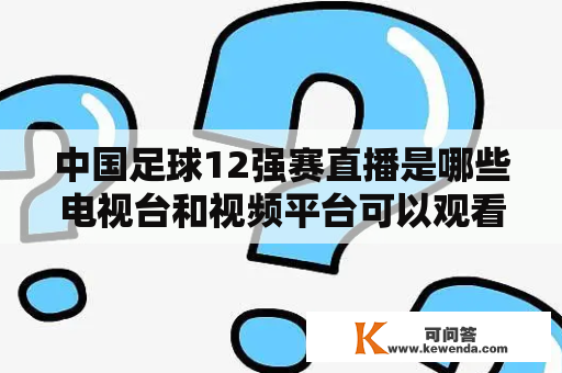 中国足球12强赛直播是哪些电视台和视频平台可以观看？