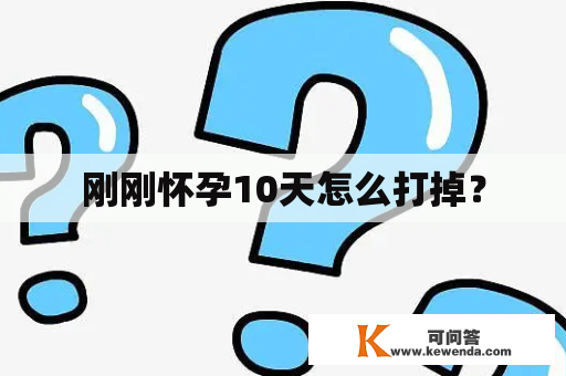 刚刚怀孕10天怎么打掉？