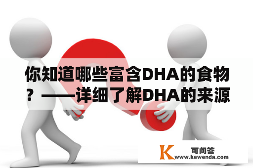 你知道哪些富含DHA的食物？——详细了解DHA的来源与作用