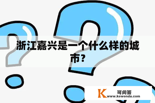 浙江嘉兴是一个什么样的城市？