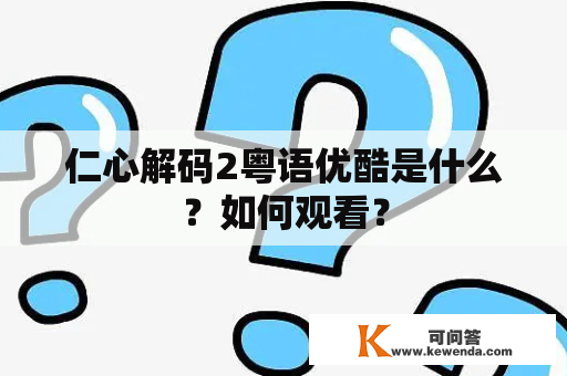 仁心解码2粤语优酷是什么？如何观看？