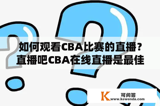 如何观看CBA比赛的直播？直播吧CBA在线直播是最佳选择吗？