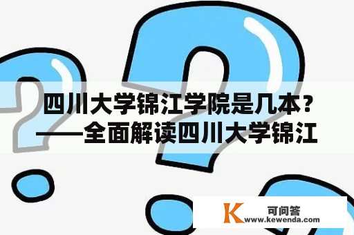 四川大学锦江学院是几本？——全面解读四川大学锦江学院的办学实力