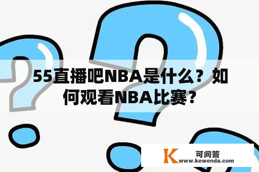 55直播吧NBA是什么？如何观看NBA比赛？