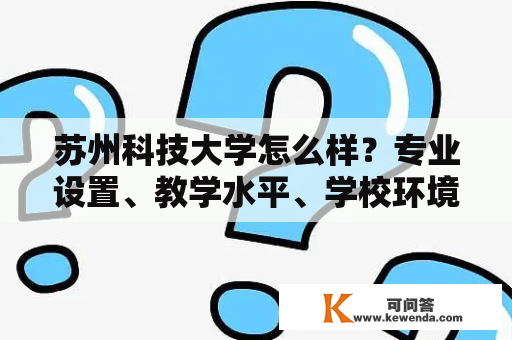 苏州科技大学怎么样？专业设置、教学水平、学校环境和就业前景值得期待吗？