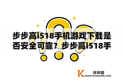 步步高i518手机游戏下载是否安全可靠？步步高i518手机游戏下载 安全问题