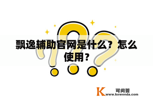 飘逸辅助官网是什么？怎么使用？