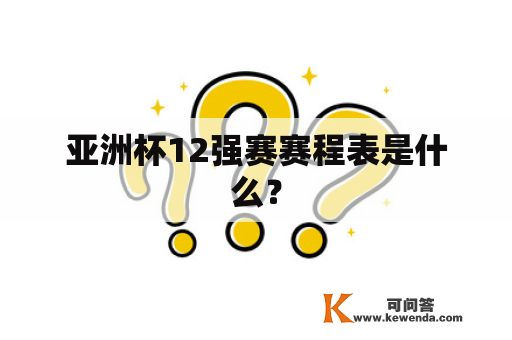 亚洲杯12强赛赛程表是什么？