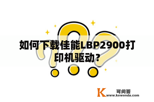 如何下载佳能LBP2900打印机驱动？