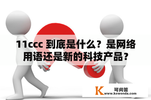 11ccc 到底是什么？是网络用语还是新的科技产品？