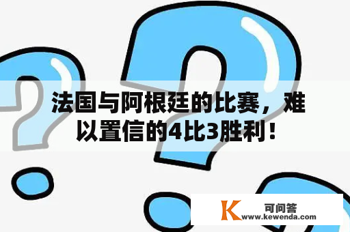  法国与阿根廷的比赛，难以置信的4比3胜利！