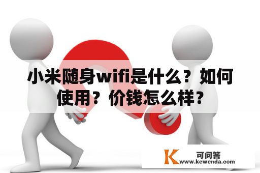 小米随身wifi是什么？如何使用？价钱怎么样？