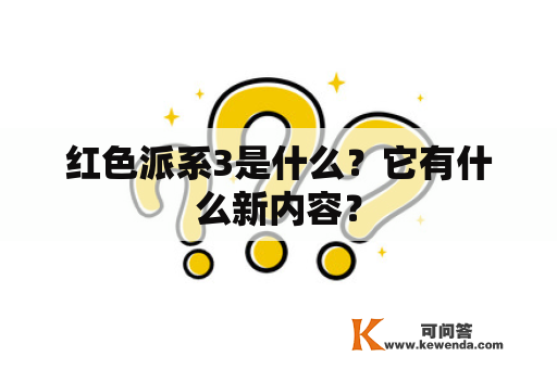 红色派系3是什么？它有什么新内容？