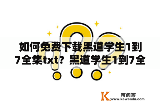 如何免费下载黑道学生1到7全集txt？黑道学生1到7全集txt作为经典青春犯罪小说，备受广大读者喜爱。但是，因版权问题，目前市面上难以找到正版的黑道学生全集txt电子书。那么，如何才能免费下载黑道学生1到7全集txt呢？