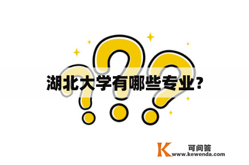 湖北大学有哪些专业？