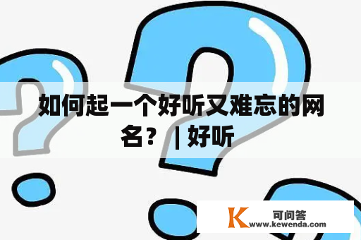 如何起一个好听又难忘的网名？ | 好听 