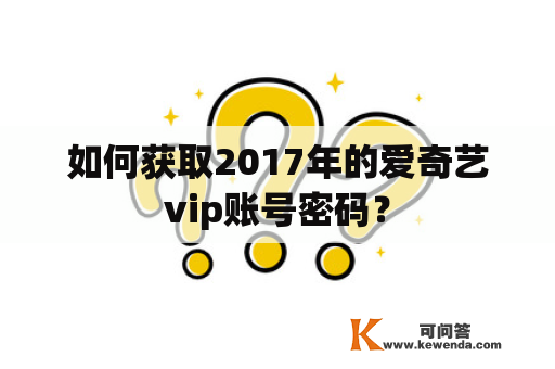 如何获取2017年的爱奇艺vip账号密码？