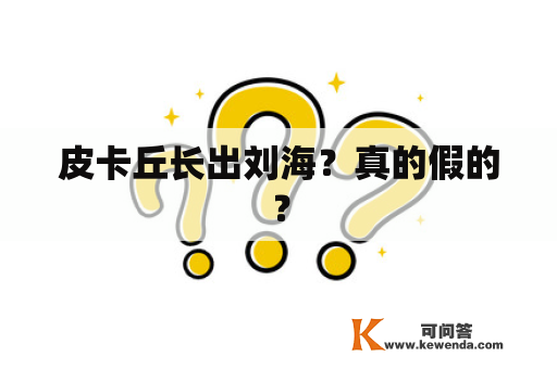 皮卡丘长出刘海？真的假的？