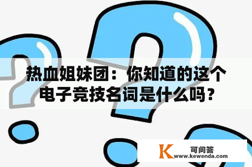 热血姐妹团：你知道的这个电子竞技名词是什么吗？