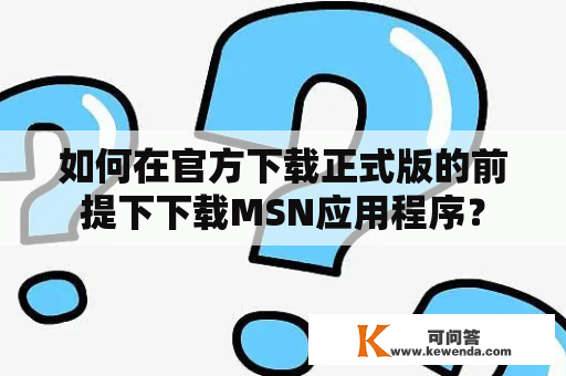 如何在官方下载正式版的前提下下载MSN应用程序？