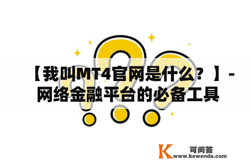 【我叫MT4官网是什么？】- 网络金融平台的必备工具！